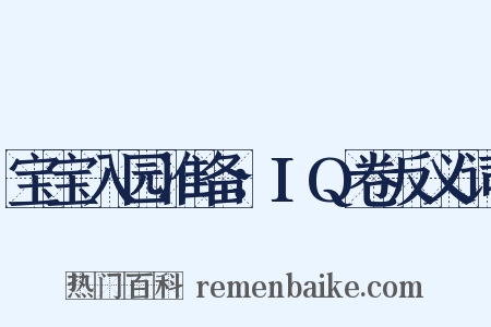 宝宝入园准备：IQ卷反义词是什么意思的图片